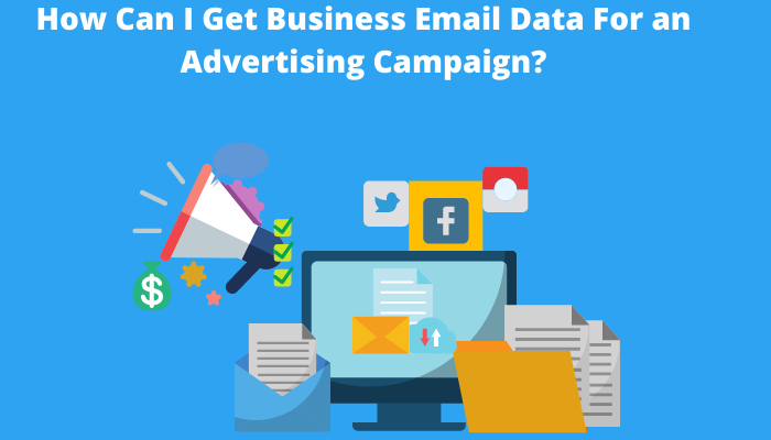 How Can I Get Business Email Data For an Advertising Campaign?